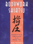 Bodywork Shiatsu : Bringing the Art of Finger Pressure to the Massage Table